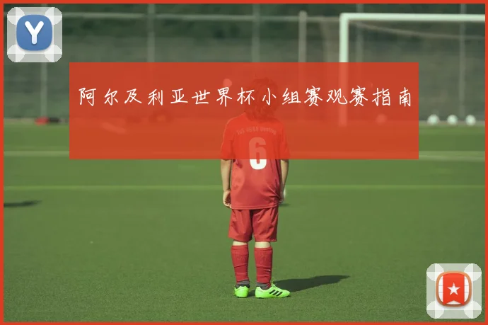 阿尔及利亚世界杯小组赛观赛指南