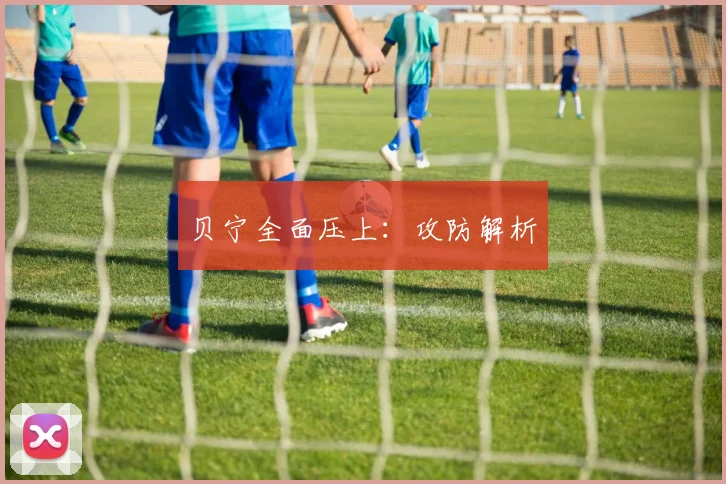 贝宁全面压上：攻防解析