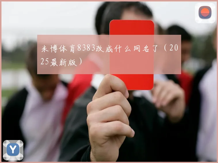 米博体育8383改成什么网名了（2025最新版）