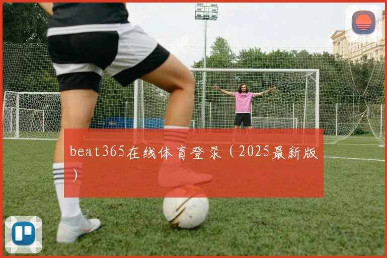 beat365在线体育登录（2025最新版）