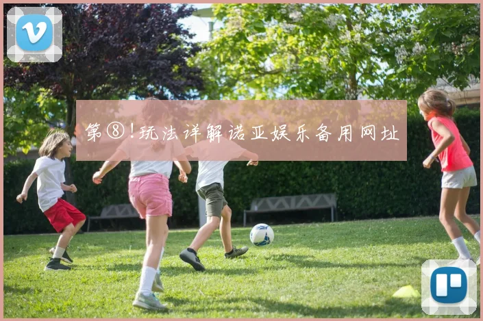 第⑧!玩法详解诺亚娱乐备用网址