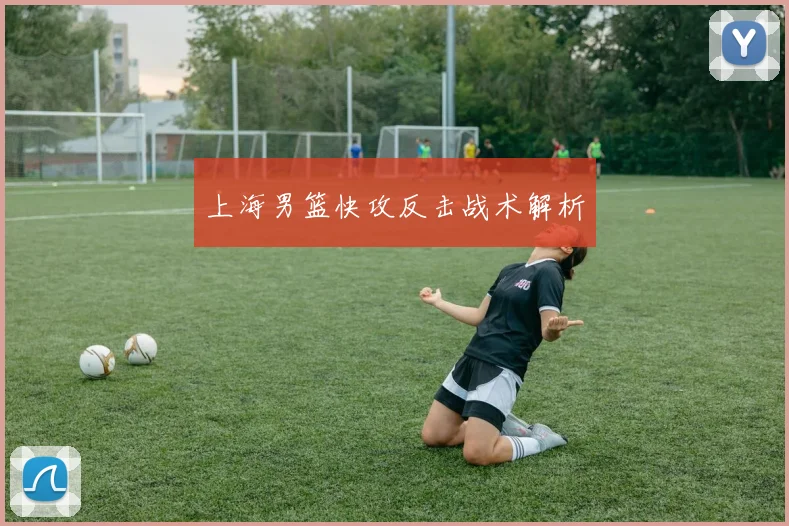 上海男篮快攻反击战术解析