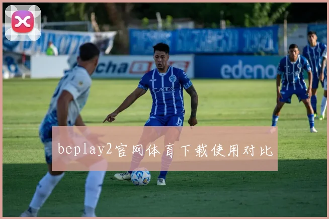 beplay2官网体育下载使用对比