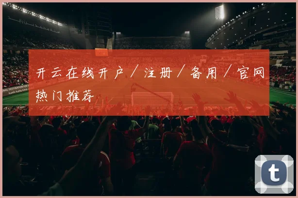 开云在线开户／注册／备用／官网热门推荐