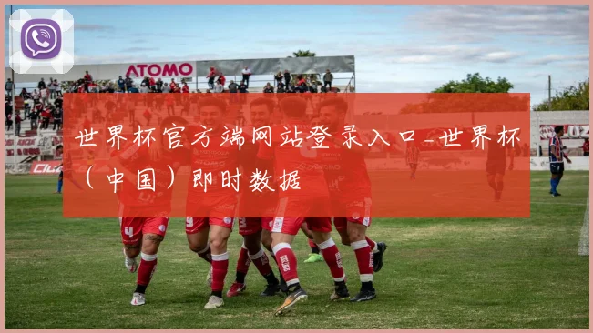 世界杯官方端网站登录入口_世界杯（中国）即时数据