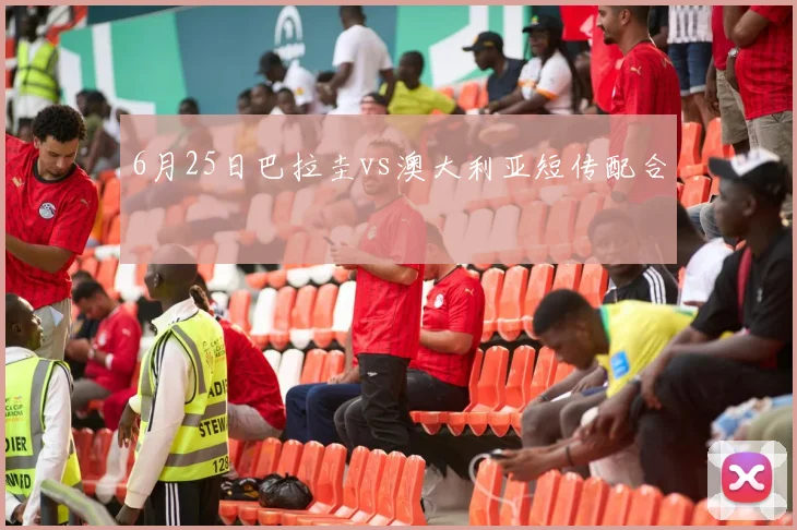 6月25日巴拉圭vs澳大利亚短传配合
