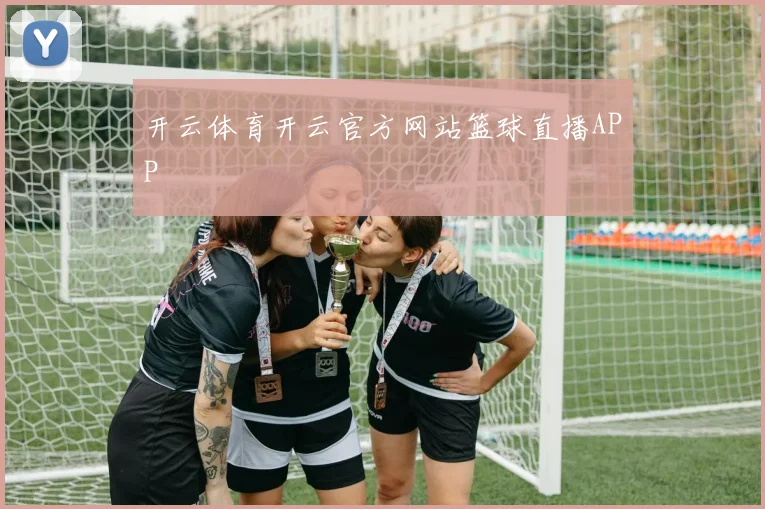 开云体育开云官方网站篮球直播APP
