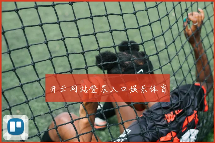 开云网站登录入口娱乐体育